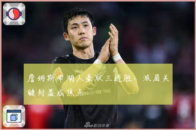 詹姆斯率湖人豪取三连胜,浓眉关键封盖成焦点