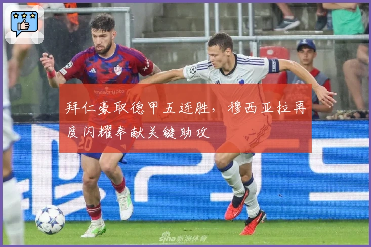 拜仁豪取德甲五连胜，穆西亚拉再度闪耀奉献关键助攻