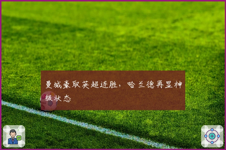 曼城豪取英超连胜，哈兰德再显神级状态